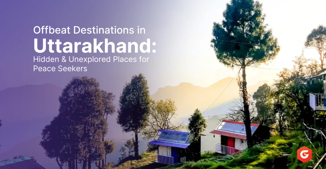 Offbeat Destinations in Uttarakhand: Hidden & Unexplored Places for Peace Seekers