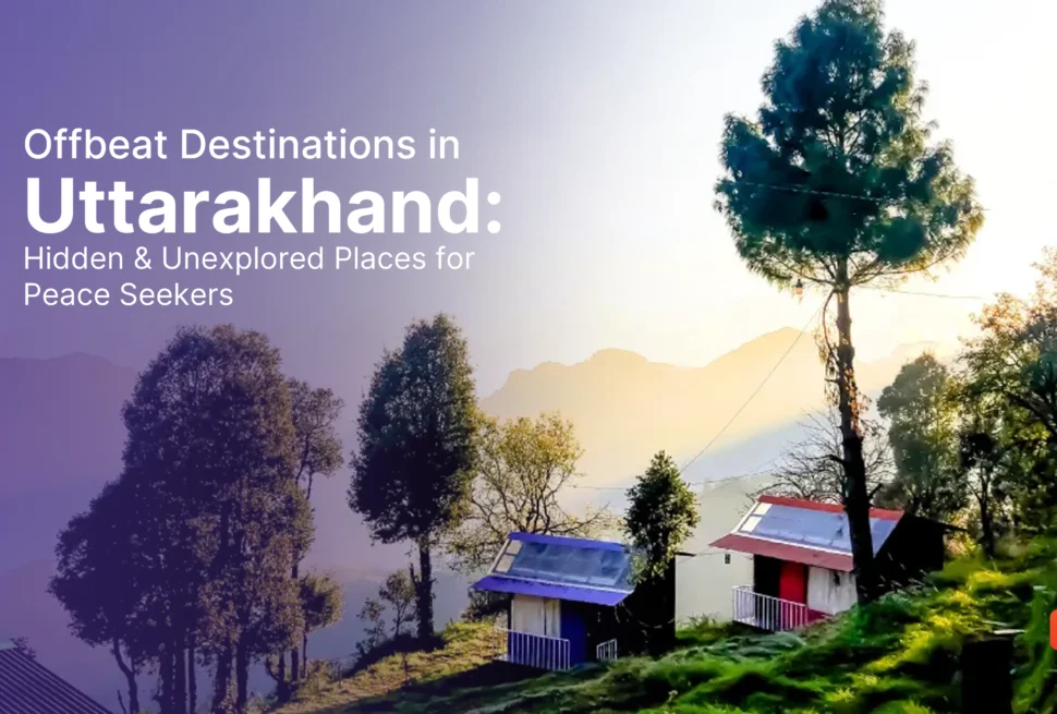 Offbeat Destinations in Uttarakhand Hidden & Unexplored Places for Peace Seekers