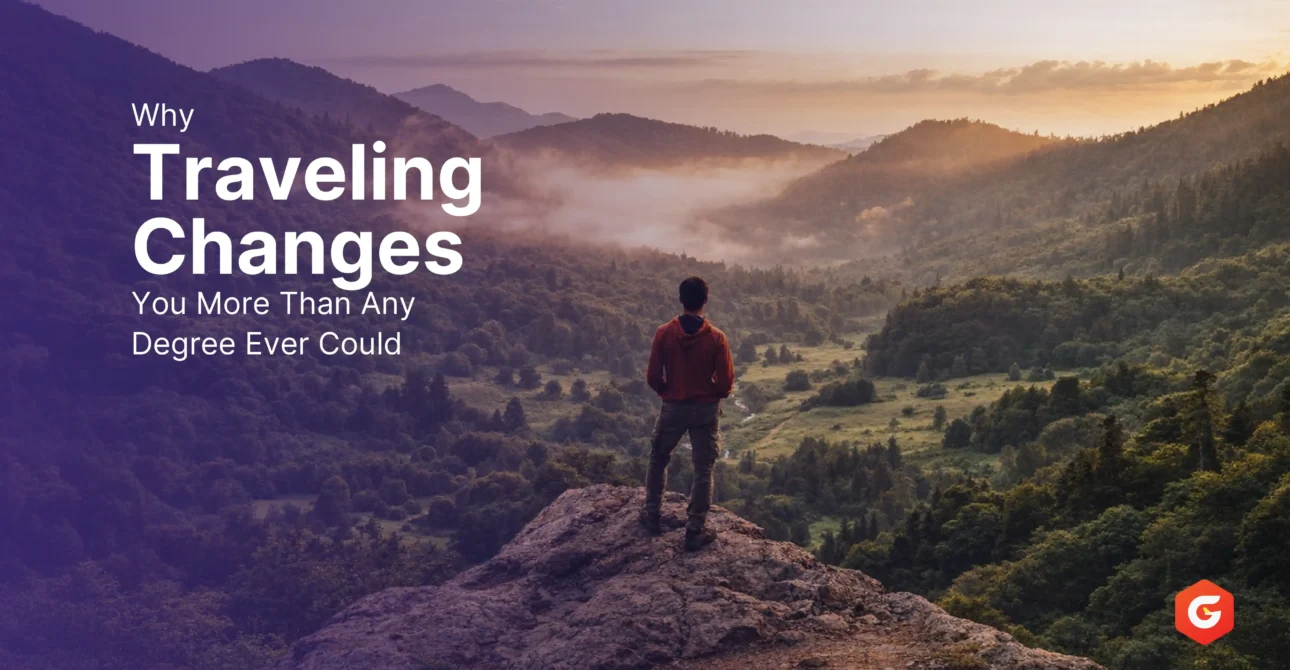 Why Traveling Changes You More Than Any Degree Ever Could