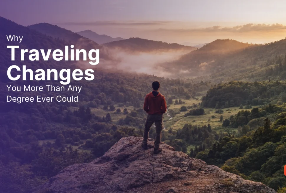 Why Traveling Changes You More Than Any Degree Ever Could