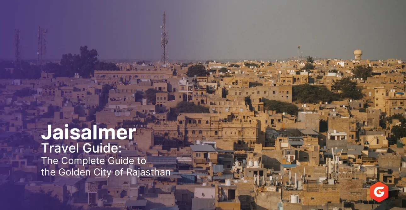 Jaisalmer Travel Guide: The Complete Guide to the Golden City of Rajasthan