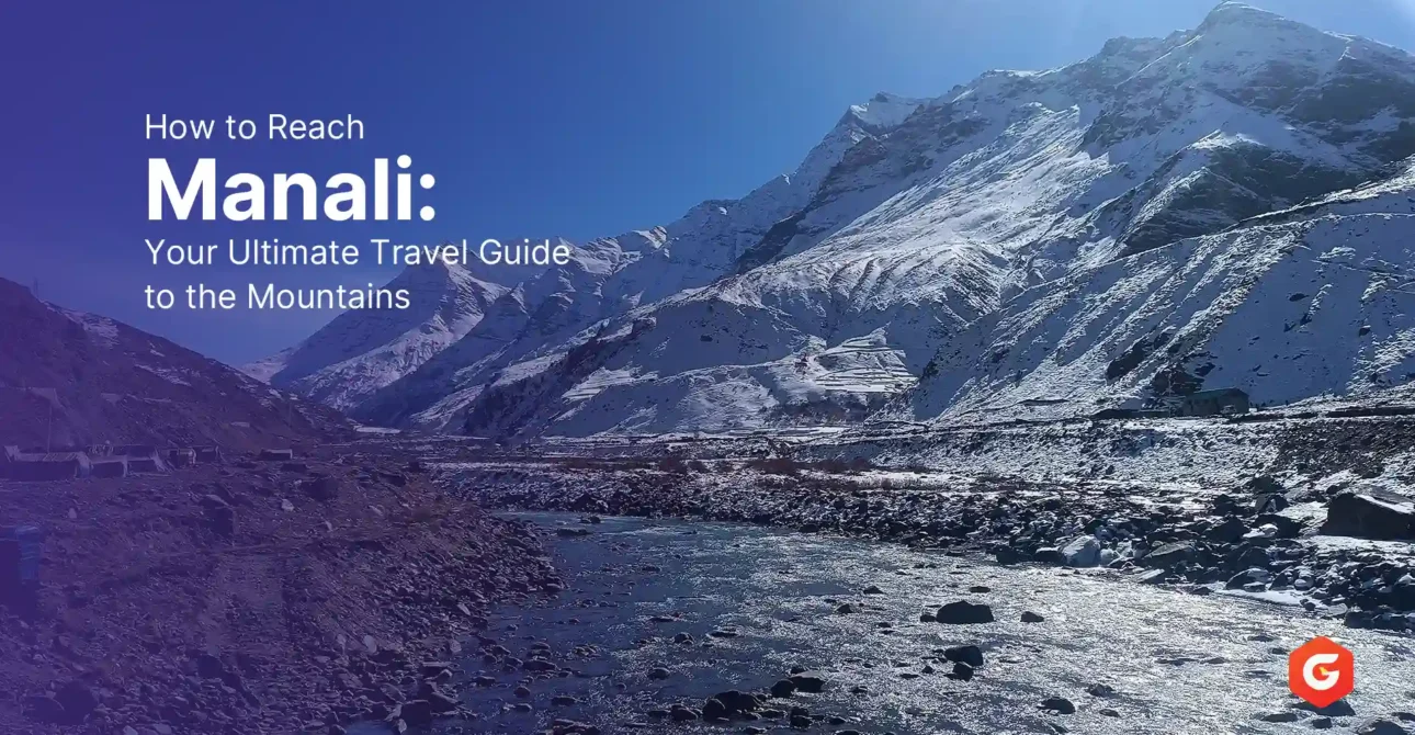  How to Reach Manali: Your Ultimate Travel Guide to the Mountains