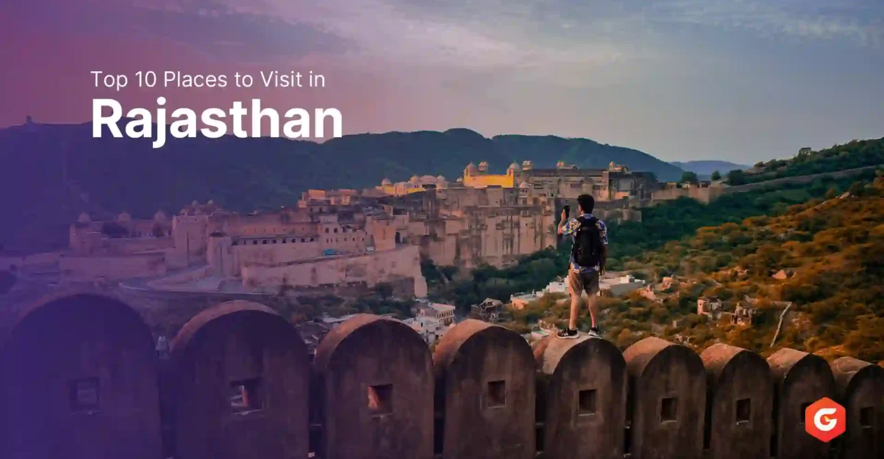 Top 10 Places to Visit in Rajasthan: A Royal Journey You’ll Never Forget