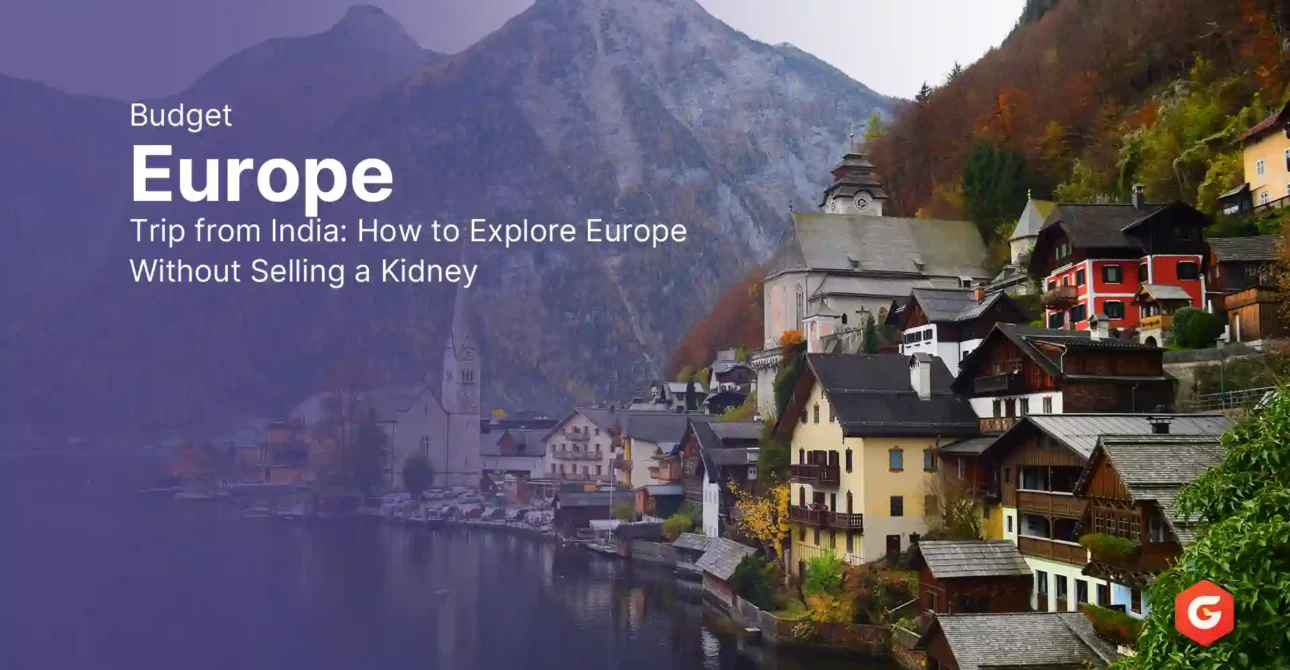 Budget Europe Trip from India: How to Explore Europe Without Selling a Kidney
