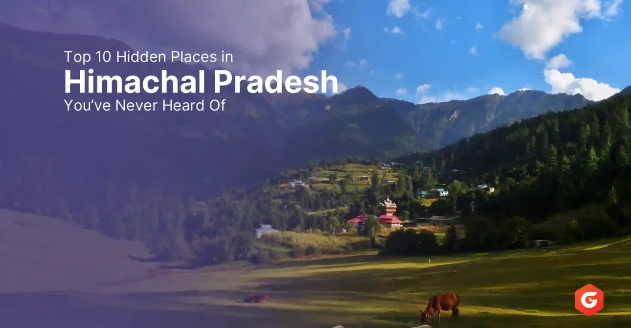 Top 10 Hidden Places in Himachal Pradesh You’ve Never Heard Of